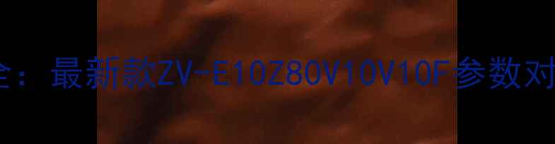 图片 卡西欧相机报价全：最新款ZV-E10Z80V10V10F参数对比与性价比推荐2