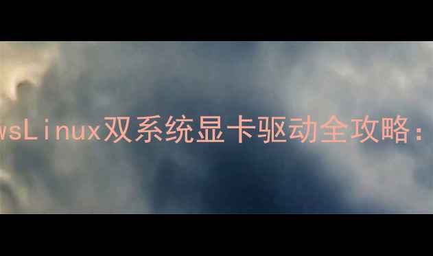 图片 卡顿黑屏性能下降？WindowsLinux双系统显卡驱动全攻略：虚拟机显卡支持终极指南2