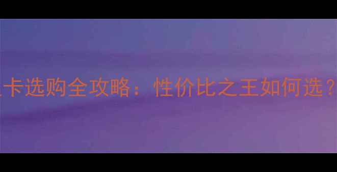 图片 双DVI接口显卡选购全攻略：性价比之王如何选？附避坑指南