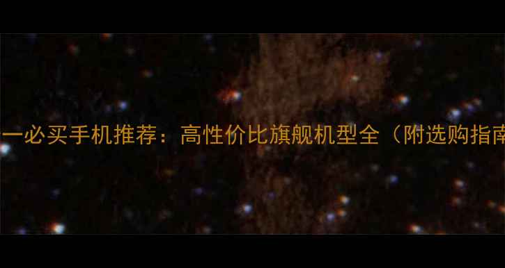 图片 双十一必买手机推荐：高性价比旗舰机型全（附选购指南）1