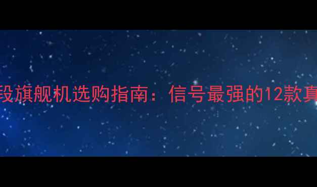 图片 双卡双5G双频段旗舰机选购指南：信号最强的12款真双网待手机全