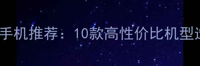 图片 双卡双待手机推荐：10款高性价比机型选购指南1