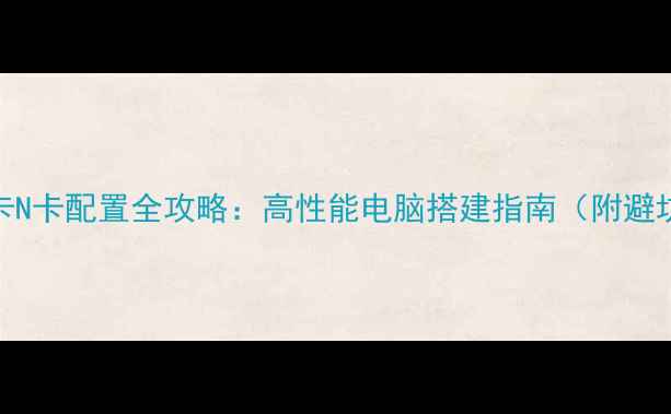 图片 双显卡A卡N卡配置全攻略：高性能电脑搭建指南（附避坑清单）1