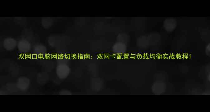 图片 双网口电脑网络切换指南：双网卡配置与负载均衡实战教程1