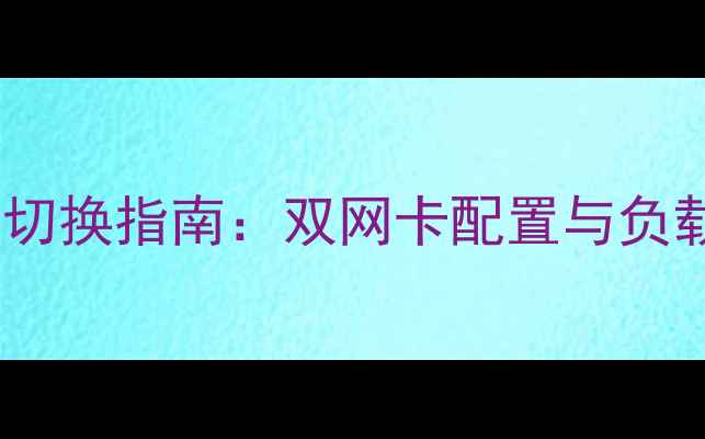 图片 双网口电脑网络切换指南：双网卡配置与负载均衡实战教程2