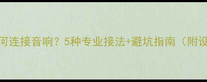 图片 台式机如何连接音响？5种专业接法+避坑指南（附设备推荐）