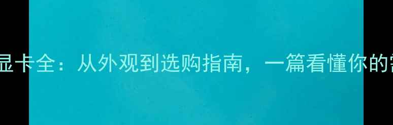 图片 台式机显卡全：从外观到选购指南，一篇看懂你的需求！1