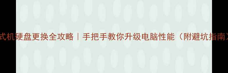 图片 台式机硬盘更换全攻略｜手把手教你升级电脑性能（附避坑指南）1