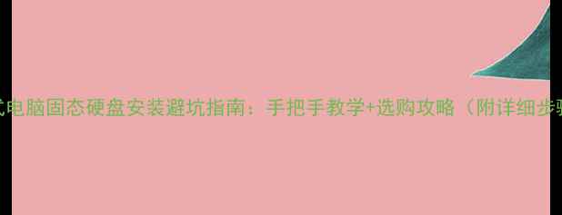 图片 台式电脑固态硬盘安装避坑指南：手把手教学+选购攻略（附详细步骤）