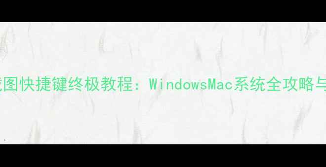 图片 台式电脑截图快捷键终极教程：WindowsMac系统全攻略与进阶技巧1
