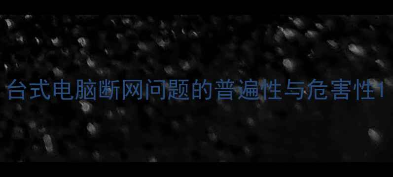 图片 台式电脑断网问题的普遍性与危害性1