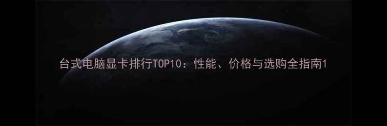 图片 台式电脑显卡排行TOP10：性能、价格与选购全指南1