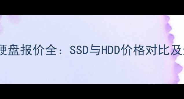 图片 台式电脑硬盘报价全：SSD与HDD价格对比及选购指南2