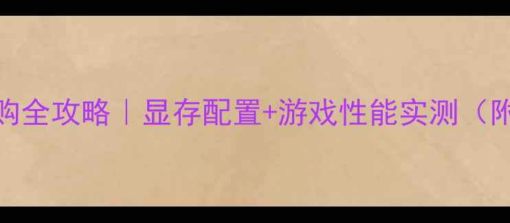 图片 合肥电竞网咖显卡选购全攻略｜显存配置+游戏性能实测（附合肥热门网咖推荐）