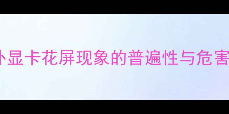 图片 国外显卡花屏现象的普遍性与危害性1