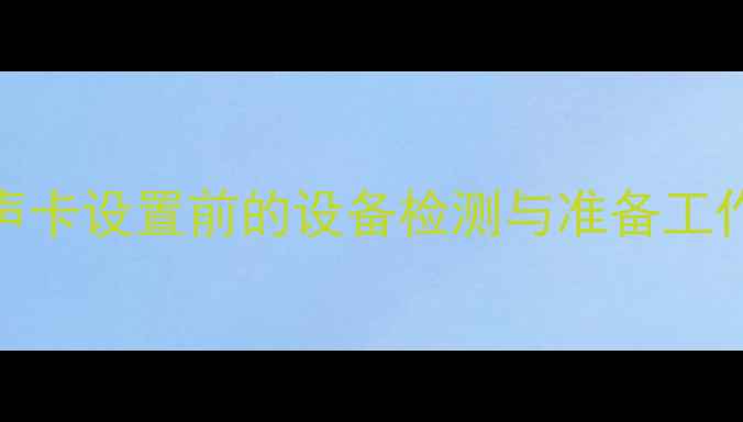 图片 声卡设置前的设备检测与准备工作