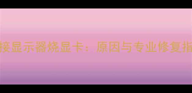 图片 外接显示器烧显卡：原因与专业修复指南