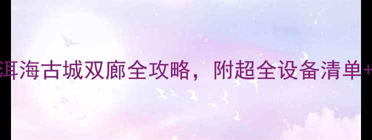 大理相机出租必看攻略洱海古城双廊全攻略附超全设备清单拍摄技巧附真实体验
