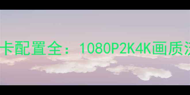 图片 天涯明月刀显卡配置全：1080P2K4K画质流畅指南🎮🔥2