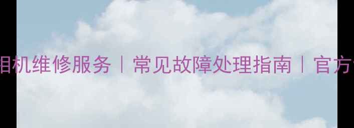 图片 太原专业索尼相机维修服务｜常见故障处理指南｜官方认证维修中心2