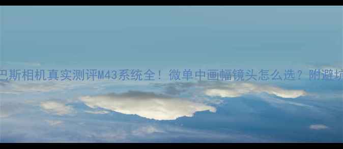 图片 奥林巴斯相机真实测评M43系统全！微单中画幅镜头怎么选？附避坑指南