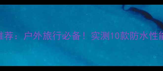 图片 奥林巴斯防水相机推荐：户外旅行必备！实测10款防水性能TOP10及选购指南1