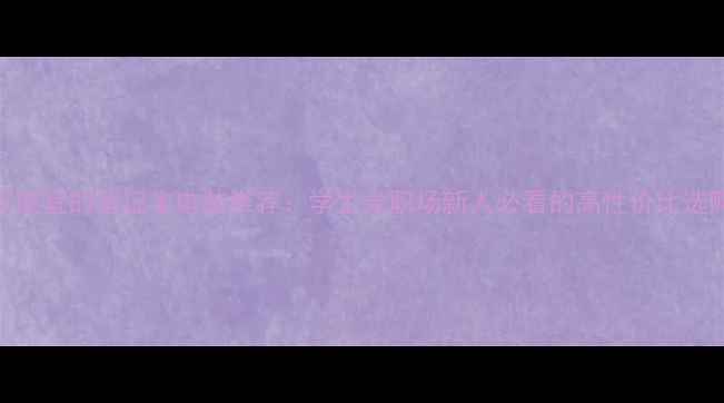 好用又便宜的笔记本电脑推荐学生党职场新人必看的高性价比选购指南