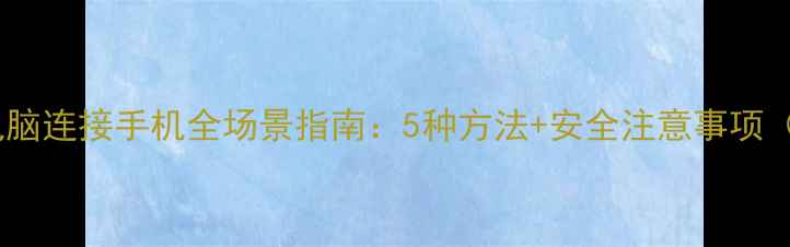 图片 如何将电脑连接手机全场景指南：5种方法+安全注意事项（最新）1