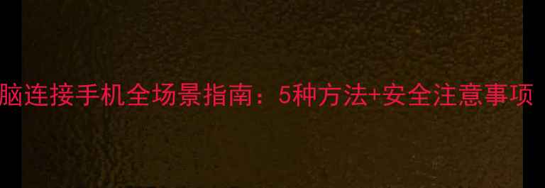 图片 如何将电脑连接手机全场景指南：5种方法+安全注意事项（最新）2