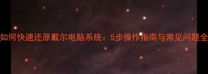 图片 如何快速还原戴尔电脑系统：5步操作指南与常见问题全