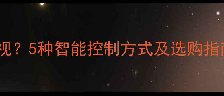 图片 如何用手机遥控电视？5种智能控制方式及选购指南（附最新推荐）1