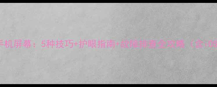 图片 如何科学调亮手机屏幕：5种技巧+护眼指南+故障排查全攻略（含iOSAndroid实测）