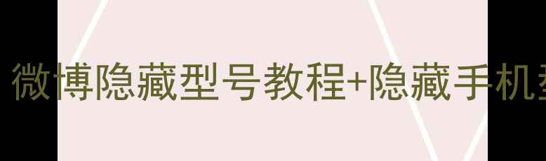 图片 如何隐藏手机型号？微博隐藏型号教程+隐藏手机型号的5个隐藏技巧2