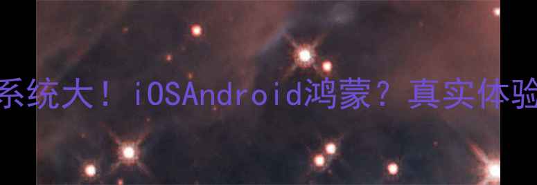 图片 威图手机系统大！iOSAndroid鸿蒙？真实体验分享📱✨