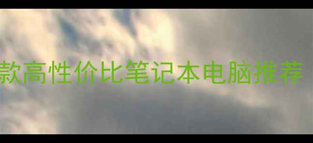 图片 学生党必备！10款高性价比笔记本电脑推荐（附选购指南）1