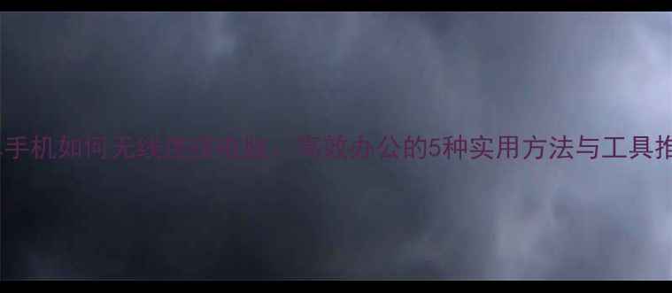 图片 安卓手机如何无线连接电脑：高效办公的5种实用方法与工具推荐1
