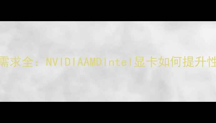图片 安卓模拟器显卡需求全：NVIDIAAMDIntel显卡如何提升性能？附配置方案