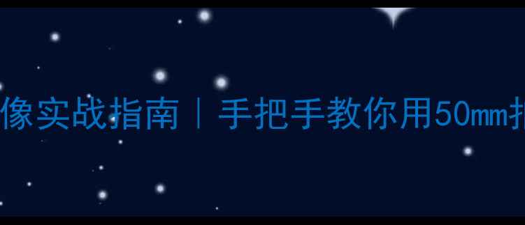 图片 定焦相机拍摄人像实战指南｜手把手教你用50mm拍出高级感大片2