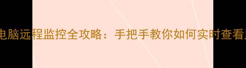 图片 实战指南电脑远程监控全攻略：手把手教你如何实时查看监控画面2