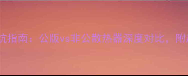 图片 实测显卡散热器避坑指南：公版vs非公散热器深度对比，附超频必备选购清单1