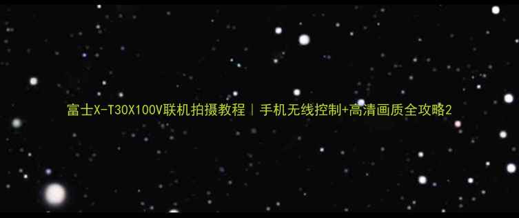 图片 富士X-T30X100V联机拍摄教程｜手机无线控制+高清画质全攻略2