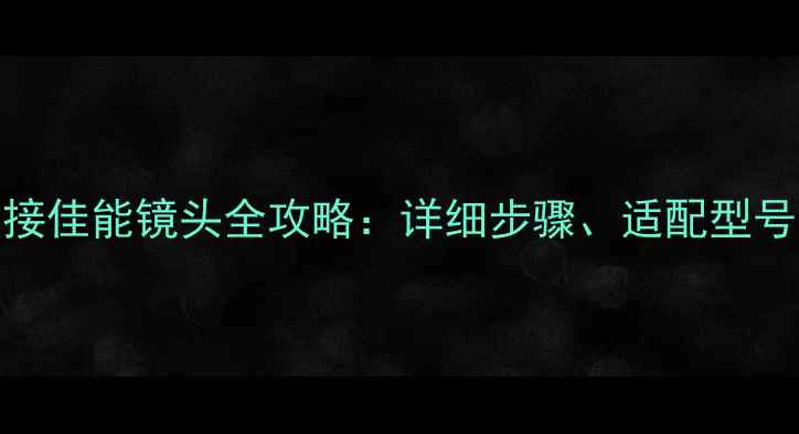 图片 富士相机转接佳能镜头全攻略：详细步骤、适配型号与注意事项