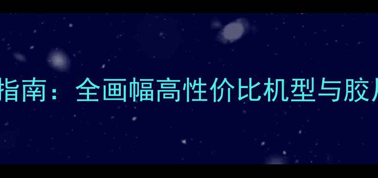 图片 富士相机选购指南：全画幅高性价比机型与胶片模拟功能全2