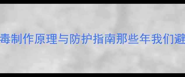 图片 小白必看！电脑病毒制作原理与防护指南那些年我们避开的电脑安全雷区