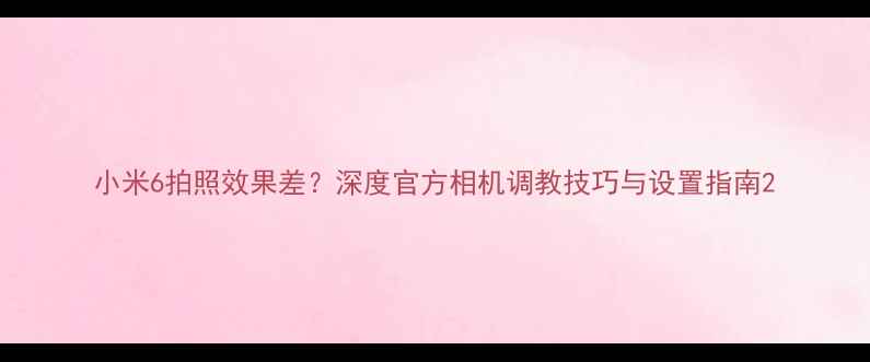 图片 小米6拍照效果差？深度官方相机调教技巧与设置指南2