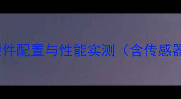 图片 小米7相机硬件配置与性能实测（含传感器参数对比）