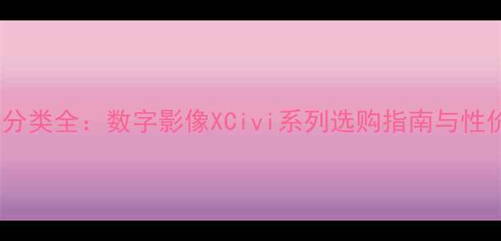 图片 小米手机分类全：数字影像XCivi系列选购指南与性价比推荐1