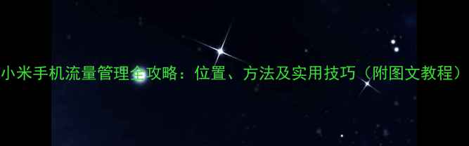 图片 小米手机流量管理全攻略：位置、方法及实用技巧（附图文教程）