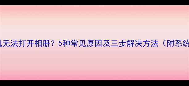 图片 小米手机相机无法打开相册？5种常见原因及三步解决方法（附系统更新指南）1
