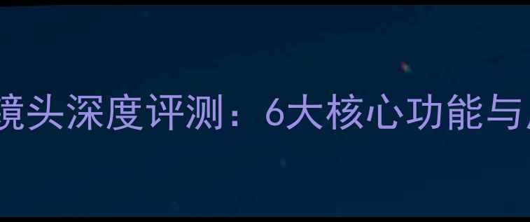 图片 小米手机相机镜头深度评测：6大核心功能与用户真实体验1